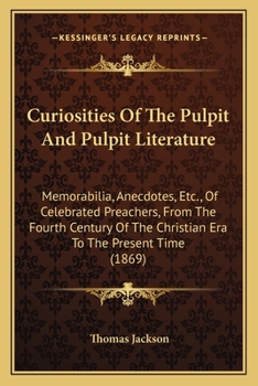 Paperback Curiosities Of The Pulpit And Pulpit Literature: Memorabilia, Anecdotes, Etc., Of Celebrated Preachers, From The Fourth Century Of The Christian Era T Book