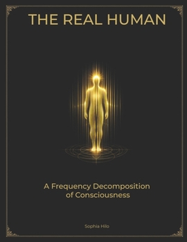 Paperback The Real Human: A Frequency Decomposition of Consciousness Book