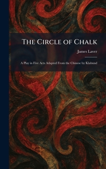 The Circle of Chalk: A Play in Five Acts Adapted From the Chinese by Klabund