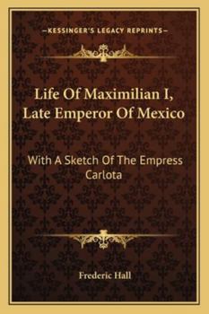 Paperback Life Of Maximilian I, Late Emperor Of Mexico: With A Sketch Of The Empress Carlota Book