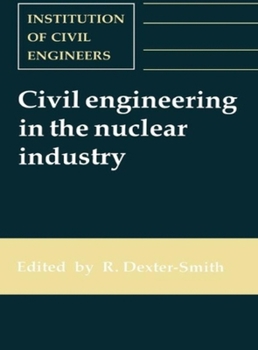 Civil Engineering in the Nuclear Industry: Proceedings of the Conference Organized by the Institution of Civil Engineers and Held in Windermere on 20-