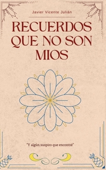 Recuerdos que no son míos.: y algún suspiro que encontré. (Spanish Edition)
