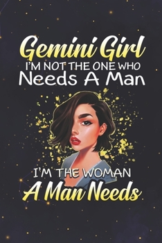 Gemini: 150 Pages - Large (6 x 9 inches) Gemini Girl Not The One Who Needs A Man I'm The Woman A Man Needs Zodiac Notebook Gifts
