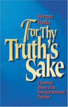 For thy truth's sake: A doctrinal history of the Protestant Reformed Churches
