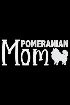 Pomeranian Mom: Cool Pomeranian Dog Journal Notebook - Pomeranian Puppy Lover Gifts – Funny Pomeranian Dog Notebook - Pomeranian Owner Gifts. 6 x 9 in 120 pages