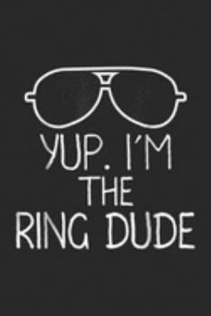 Paperback Yup. I'm The Ring Dude: Kids Yup I'm The Ring Dude Boys Wedding Bearer Journal/Notebook Blank Lined Ruled 6x9 100 Pages Book