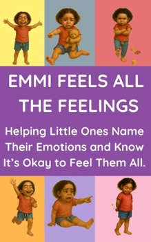 Paperback Emmi Feels All the Feelings: A Gentle Story About Big Feelings - Helping Little Ones Name Their Emotions and Know It's Okay to Feel Them All. The Perf Book