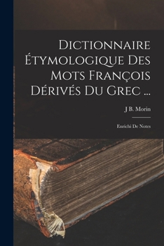 Paperback Dictionnaire Étymologique Des Mots François Dérivés Du Grec ...: Enrichi De Notes [French] Book