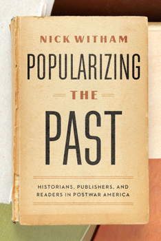 Hardcover Popularizing the Past: Historians, Publishers, and Readers in Postwar America Book