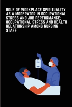 Paperback Role of Workplace Spirituality as a Moderator in Occupational Stress and Job Performance; Occupational Stress and Health relationship among Indian Nur Book