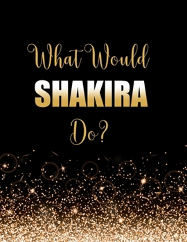 Paperback What Would Shakira Do?: Large Notebook/Diary/Journal for Writing 100 Pages, Shakira Gift for Fans Book
