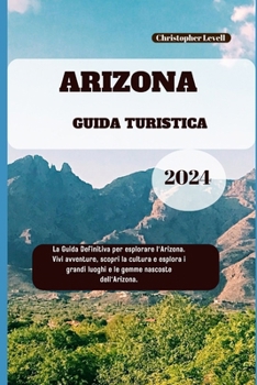 Paperback Arizona Guida Turistica 2024: La Guida Definitiva per esplorare l'Arizona. Vivi avventure, scopri la cultura e esplora i grandi luoghi e le gemme na [Italian] Book