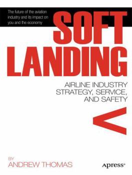 Paperback Soft Landing: Airline Industry Strategy, Service, and Safety Book