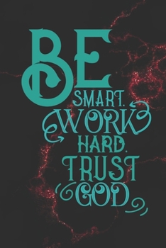 Be Smart Work Hard Trust God: Lined Journal/Notebook | With Motivational Quotes In Each Page | Amazing Present For A Loved One.