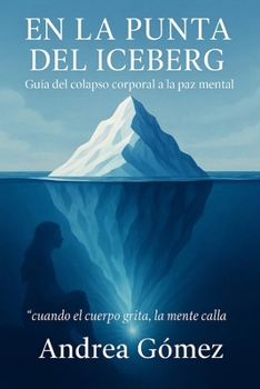 En la punta del iceberg: Guía Emocional “Del colapso corporal a La Paz mental” (Spanish Edition)