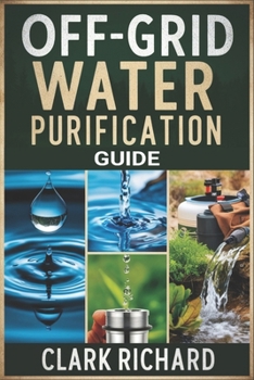 Paperback Off-grid Water Purification Guide: A Prepper's Survival Handbook for Finding, Harvesting, Filtering, Purifying, and Storing water in Emergency Situati Book