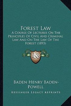 Paperback Forest Law: A Course Of Lectures On The Principles Of Civil And Criminal Law And On The Law Of The Forest (1893) Book