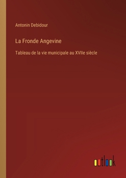 Paperback La Fronde Angevine: Tableau de la vie municipale au XVIIe siècle [French] Book