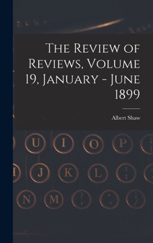 Hardcover The Review of Reviews, Volume 19, January - June 1899 Book