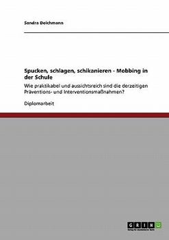 Paperback Spucken, schlagen, schikanieren. Mobbing in der Schule: Wie praktikabel und aussichtsreich sind die derzeitigen Präventions- und Interventionsmaßnahme [German] Book