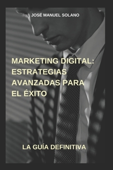 Marketing Digital: Estrategias Avanzadas para el Éxito (Spanish Edition)