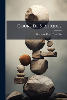 Paperback Cours De Statiques: Ou, Science Des Forces: Dont Les Effets Sur Un Même Systême Se Détruisent Réciproquement... [French] Book