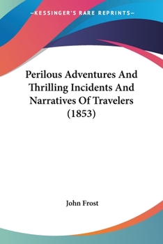 Paperback Perilous Adventures And Thrilling Incidents And Narratives Of Travelers (1853) Book