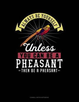 Paperback Always Be Yourself Unless You Can Be a Pheasant Then Be a Pheasant: Cornell Notes Notebook Book