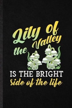 Paperback Lily of the Valley Is the Bright Side of the Life: Blank Funny Lilly Of The Valley Gardener Lined Notebook/ Journal For Gardening Plant Lady, Inspirat Book