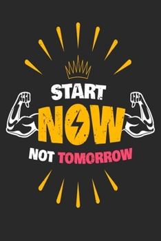 Start Now Not Tomorrow: Weekly Workout Log & Training Journal for Men, Motivational Word Art Cover, 150 Pages, 6 x 9 Inches