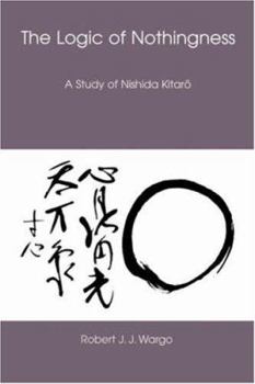 Logic of Nothingness: A Study of Nishida Kitaro (Nanzan Library of Asian Religion and Culture)