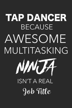 Paperback Tap Dancer Because Awesome Multitasking Ninja Isn't A Real Job Title: Blank Lined Journal For Tap Dancers Book