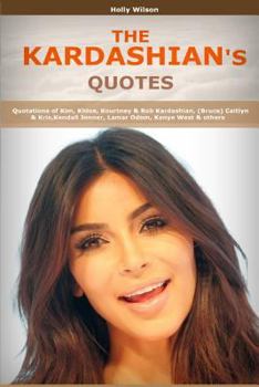 Paperback Quotes of Kardashians: Quotations of Kim, Khloe, Kourtney & Rob Kardashian, (Bruce) Caitlyn & Kris, Kendall Jenner, Lamar Odom, Kanye West Book