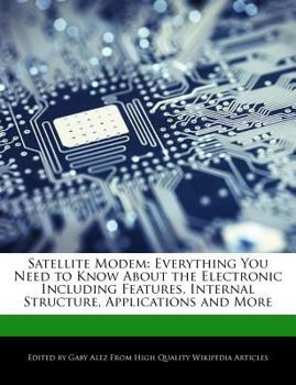 Paperback Satellite Modem: Everything You Need to Know about the Electronic Including Features, Internal Structure, Applications and More Book