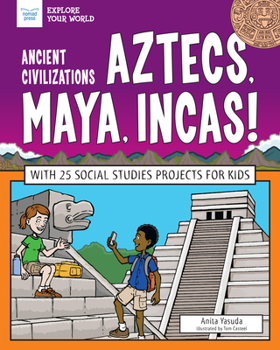 Ancient Civilizations: Aztecs, Maya, Incas!: With 25 Social Studies Projects for Kids - Book #15 of the Explore your World