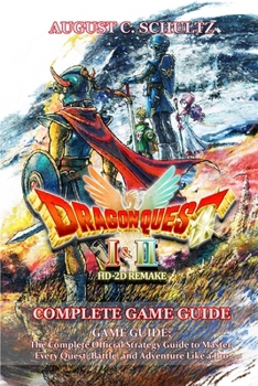 Dragon Quest I & II HD-2D Remake GAME GUIDE: The Complete Official Strategy Guide to Master Every Quest, Battle, and Adventure Like a Pro