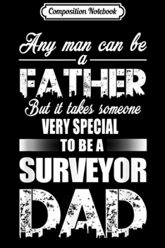 Composition Notebook: Any Man Can Be A Father To Be A Surveyor Dad  Journal/Notebook Blank Lined Ruled 6x9 100 Pages