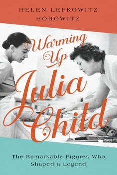 Hardcover Warming Up Julia Child: The Remarkable Figures Who Shaped a Legend Book