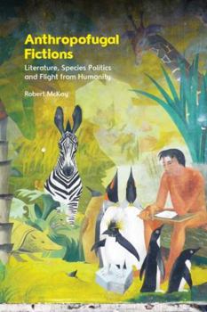 Anthropofugal Fictions: Literature, Species Politics and Flight from Humanity