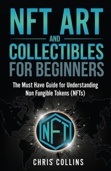 Paperback NFT Art and Collectables for Beginners: The Must Have Guide for Understanding Non Fungible Tokens (NFTs) Book