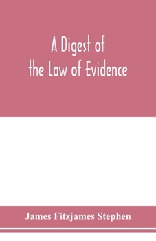 A Digest of the Law of Evidence: By the Late Sir James Fitzjames Stephen