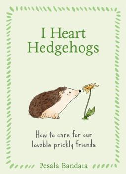 Hardcover I Heart Hedgehogs: How to Care for Our Lovable Prickly Friends Book