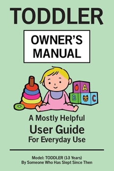 Paperback Toddler Owner's Manual: A Mostly Helpful User Guide For Everyday Use Book