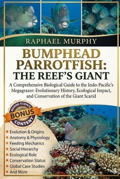 BUMPHEAD PARROTFISH: THE REEF’S GIANT: A Comprehensive Biological Guide to the Indo-Pacific’s Megagrazer: Evolutionary History, Ecological Impact, and Conservation of the Giant Scarid