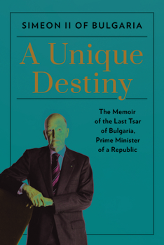 Hardcover A Unique Destiny: The Memoir of the Last Tsar of Bulgaria, Prime Minister of a Republic Book