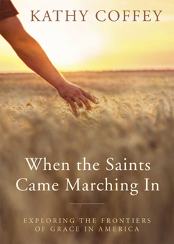 Paperback When the Saints Came Marching in: Exploring the Frontiers of Grace in America Book