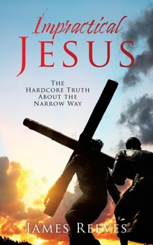 Paperback Impractical Jesus: The Hardcore Truth About the Narrow Way Book