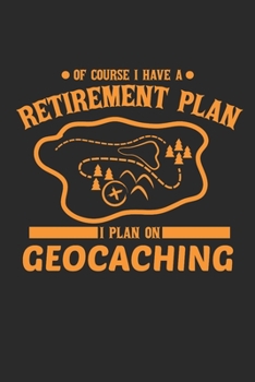 Paperback Of Course I Have A Retirement Plan I Plan On Geocaching: 120 pages of lined notebook for geocacher hiker notebook journal for men and women Book