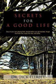 Paperback Secrets for a Good Life: Stay on your own playing field. Decide before you get decided. Forget the finish line, enjoy the race, and other... Book