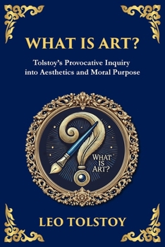 What Is Art?: A Profound Exploration of Creativity, Morality, and the Purpose of Art (Library of Alexandria)